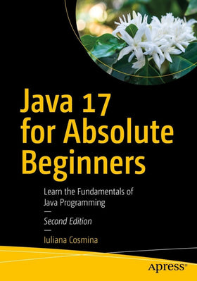 Java 17 for Absolute Beginners: Learn the Fundamentals of Java Programming