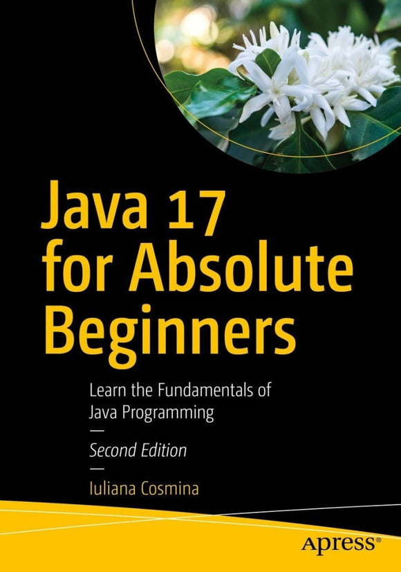 Java 17 for Absolute Beginners: Learn the Fundamentals of Java Programming