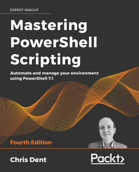 Mastering PowerShell Scripting: Automate and Manage Your Environment Using Powershell 7.1 Ed. 4 (eBook)