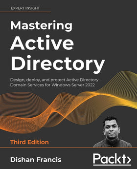 Mastering Active Directory: Design, deploy, and protect Active Directory Domain Services for Windows Server 2022, 3rd Edition Ed. 3
