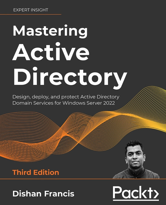 Mastering Active Directory: Design, deploy, and protect Active Directory Domain Services for Windows Server 2022, 3rd Edition Ed. 3
