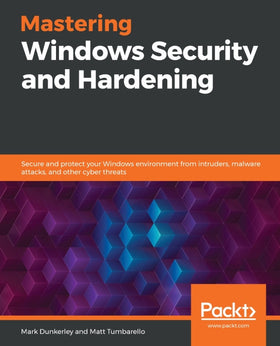 Mastering Windows Security and Hardening: Secure and protect your Windows environment from intruders, malware attacks, and other cyber threats Ed. 1