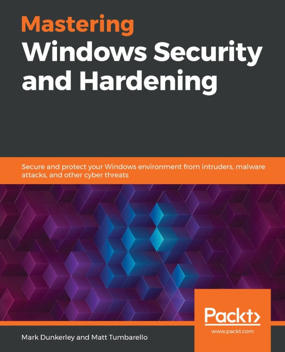 Mastering Windows Security and Hardening: Secure and protect your Windows environment from intruders, malware attacks, and other cyber threats Ed. 1