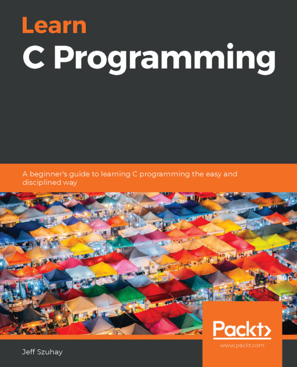 Learn C Programming: A beginner's guide to learning C programming the easy and disciplined way Ed. 1